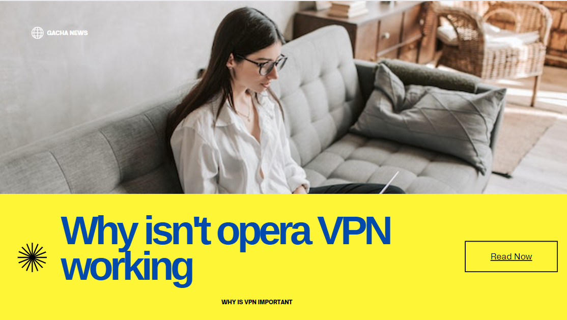 Why isn't opera VPN working 2022 Right Now Guide