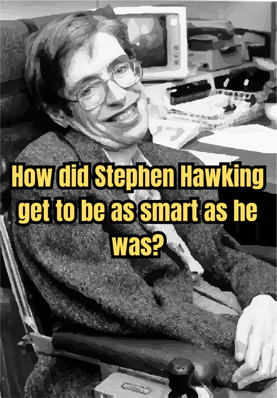 How did Stephen Hawking get to be as smart as he was?